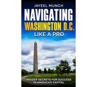 Navigating Washington D.C. Like a Pro: Insider Secrets for Success in America's Capital