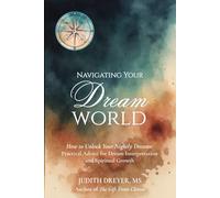 Navigating Your Dream World: How to Unlock Your Nightly Dreams: Practical Advice for Dream Interpretation and Spiritual Growth