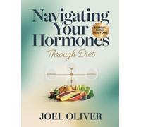 NAVIGATING YOUR HORMONES THROUGH DIET: Unlock Hormonal Harmony with Delicious, Easy-to-Follow Meal Plans & Recipes for Energy, Balance, and Vitality