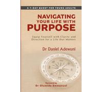 Navigating Your Life With Purpose: Equip Yourself with Clarity and Direction for a Life that Matters