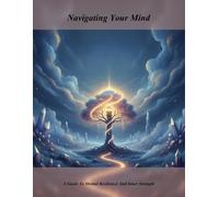 Navigating Your Mind: A Guide To Mental Resilience And Inner Strength