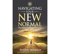 Navigating Your New Normal: A Road Map for Life Fulfilment After Trauma