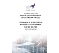 Navigating Your Way Through Modern Management Challenges: A Study Guide For The CMI Level 7 Strategic Management & Leadership Framework (The Leadership Compass Series.)