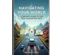 Navigating Your World: A Driver's Guide to the Best Navigation Apps