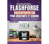 Navigation Flashforge Adventurer 5M pour Débutants et Seniors: Manuel d’instruction non officiel, étape par étape, pour apprendre facilement ... configuration, le dépannage et la maintenance