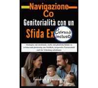 Navigazione Co-genitorialità con un Sfida Ex: Strategie comprovate per ridurre al minimo i conflitti, stabilire limiti e dare priorità al benessere dei tuoi figli