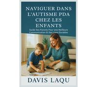 NAVIGUER DANS L'AUTISME PDA CHEZ LES ENFANTS: Guide Des Parents Pour Une Meilleure Communication Et Des Liens Durables