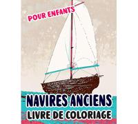 Navires Anciens Livre De Coloriage Pour Enfants: Pages A Colorier De Voiliers Antiques Vaisseaux De Guerre Bateaux A Vapeur Galion Pêche Voile Pirates ... Stress | Petits Garçons Filles (Les Navires)
