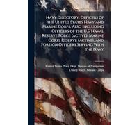 Navy Directory: Officers of the United States Navy and Marine Corps, Also Including Officers of the U.S. Naval Reserve Force (active), Marine Corps ... and Foreign Officers Serving With the Navy