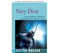 Navy Diver: The Incredible Undersea Adventures of a Master Diver