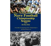 Navy Football Championship Seasons 2025: From before the beginning of Navy Championships to the Brian Newberry era