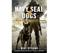 Navy SEAL Dogs: My Tale of Training Canines for Combat