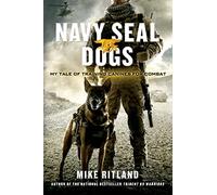 Navy SEAL Dogs: My Tale of Training Canines for Combat