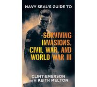 Navy SEAL's Guide to Surviving Invasions, Civil War, and World War III