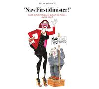 Naw First Minister: Irascible Big Nellie Nellis Becomes Scotland s First Minister... Pity Help Scotland!: 1