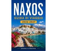 NAXOS GUIDA DI VIAGGIO 2026-2027: La tua guida alla cultura, alla gastronomia e alla campagna delle Cicladi