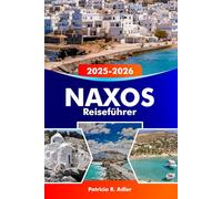 NAXOS Reiseführer 2025-2026: Entdecken Sie antike Ruinen, atemberaubende Strände, charmante Dörfer, lebendige Kultur und köstliche griechische Küche