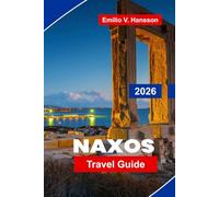 NAXOS Travel Guide 2026: Discover Sandy Beaches, Ancient Ruins, Traditional Villages, Local Cuisine, and Practical Tips for Your Greek Island Getaway