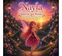 Nayla Hüterin des Waldes: Eine Geschichte über Freundschaft, Mut und zauberhafte Abendteuer