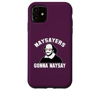 NAYSAYERS GONNA NAYSAY Funny William Shakespeare Drama Meme Case for iPhone 11