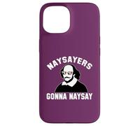 NAYSAYERS GONNA NAYSAY Funny William Shakespeare Drama Meme Case for iPhone 15