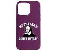 NAYSAYERS GONNA NAYSAY Funny William Shakespeare Drama Meme Case for iPhone 15 Pro Max