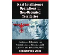 Nazi Intelligence Operations in Non-Occupied Territories: Espionage Efforts in the United States, Britain, South America and Southern Africa