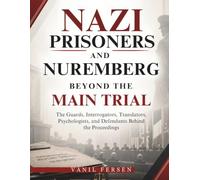 NAZI PRISONERS AND NUREMBERG BEYOND THE MAIN TRIAL: The Guards, Interrogators, Translators, Psychologists, and Defendants Behind the Proceedings