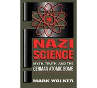 Nazi Science: Myth, Truth, And The German Atomic Bomb