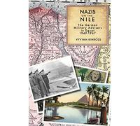 Nazis on the Nile: The German Military Advisers in Egypt 1949-1967