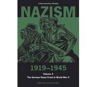 Nazism 1919-1945 Volume 4 : The German Home Front in World War II: A Documentary Reader