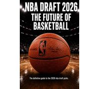 NBA DRAFT 2026 THE FUTURE OF BASKETBALL: The definitive guide to the 2026 nba draft picks.