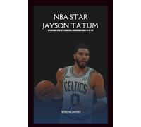 NBA Star Jayson Tatum: An Inspiring Story of a Basketball Phenomenon Rising to the Top