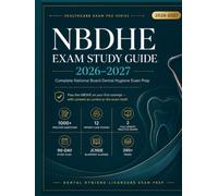 NBDHE Exam Study Guide 2026-2027: Complete National Board Dental Hygiene Exam Prep with 1000+ Practice Questions, Patient Case Studies, 2 Full-Length Practice Exams & 90-Day Study Plan