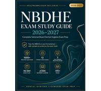 NBDHE Exam Study Guide 2026-2027: Complete National Board Dental Hygiene Exam Prep with 1000+ Practice Questions, Patient Case Studies, 2 Full-Length Practice Exams & 90-Day Study Plan