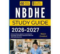 NBDHE STUDY GUIDE 2026-2027: Enhance Clinical Judgment, Community Care Knowledge, and Patient Assessment Skills with 450 Practice Questions