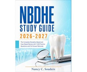 NBDHE Study Guide 2026-2027: The Complete Discipline-Based and Case-Based Review with 1,500 Practice Questions and Full Answer Rationale