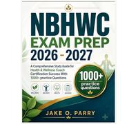 NBHWC EXAM PREP 2026 - 2027: A Comprehensive Study Guide for Health & Wellness Coach Certification Success With 1000+ practice Questions