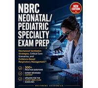 NBRC NEONATAL/PEDIATRIC SPECIALTY EXAM PREP: Mechanical Ventilation Strategies, Critical Care Scenarios, and Evidence-Based Respiratory Management