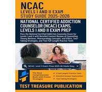 NCAC I and II Exam Study Guide 2025-2026: Pass the National Certified Addiction Counselor Exam for Levels I and II with Detailed Content Review of ... Ethics, and Two Full-Length Practice Tests