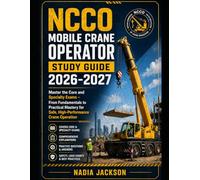 Ncco Mobile Crane Operator Study Guide 2026-2027: Master the Core and Specialty Exams - From Fundamentals to Practical Mastery for Safe, High-Performance Crane Operation