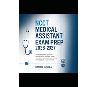 NCCT MEDICAL ASSISTANT EXAM PREP 2026-2027: Your Complete Guide to Certification Success: From Foundational Skills to Test-Taking Strategies & Career Launch