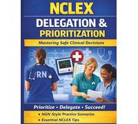 NCLEX Delegation & Prioritization: A Practice Workbook for Mastering Safe Clinical Decisions (Starr Clinical Press Nursing Success Series)