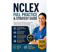 NCLEX Full Practice & Strategy Guide 2026-2027 Master the Exam with Realistic Practice Questions, Detailed Rationales, Test-Taking Strategies, and Next-Gen NCLEX Success Techniques
