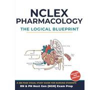 NCLEX Pharmacology: The Logical Blueprint: A 280-Page Visual Study Guide for Nursing Students RN & PN Next Gen (NGN) Exam Prep