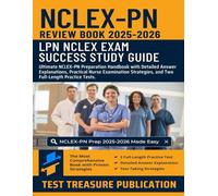 NCLEX-PN Review Book 2025-2026: LPN NCLEX Study Guide: Ultimate NCLEX-PN Prep Handbook with Detailed Answer Explanations, Practical Nurse Examination Strategies, and Two Full-Length Practice Tests