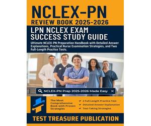 NCLEX-PN Review Book 2025-2026: LPN NCLEX Study Guide: Ultimate NCLEX-PN Prep Handbook with Detailed Answer Explanations, Practical Nurse Examination Strategies, and Two Full-Length Practice Tests