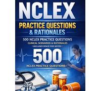 NCLEX Practice Questions & Rationales: 500 High-Yield Clinical Scenario Questions with Detailed Explanations to Improve Critical Thinking and Pass the NCLEX Exam First Time