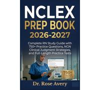 NCLEX PREP BOOK 2026-2027: Complete RN Study Guide with 750+ Practice Questions, NGN Clinical Judgment Strategies, and Full-Length Practice Tests (Rose Exam Prep Series)