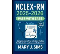 NCLEX-RN 2025-2026: Pass with Ease: Comprehensive Prep with Case Studies, Test Strategies, and Resources for Licensure